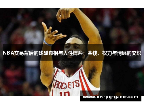 NBA交易背后的残酷真相与人性博弈:金钱、权力与情感的交织 NBA交易背后的残酷真相与人性博弈:金钱、权力与情感的交织