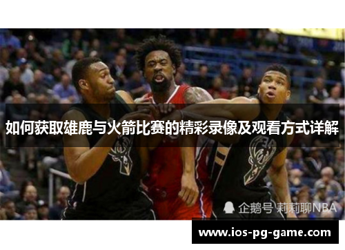 如何获取雄鹿与火箭比赛的精彩录像及观看方式详解