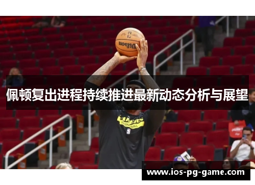 佩顿复出进程持续推进最新动态分析与展望