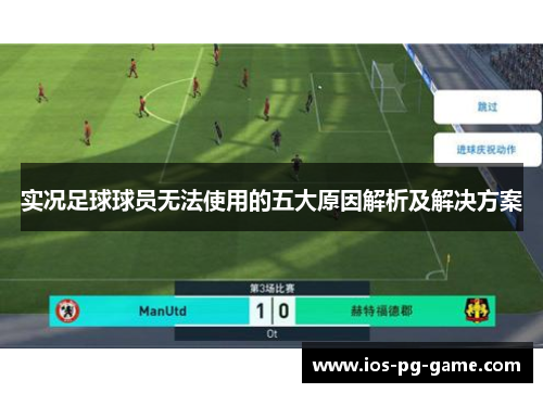 实况足球球员无法使用的五大原因解析及解决方案 实况足球球员无法使用的五大原因解析及解决方案