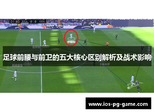 足球前腰与前卫的五大核心区别解析及战术影响