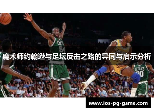 魔术师约翰逊与足坛反击之路的异同与启示分析
