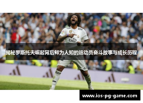 揭秘罗斯托夫崛起背后鲜为人知的运动员奋斗故事与成长历程