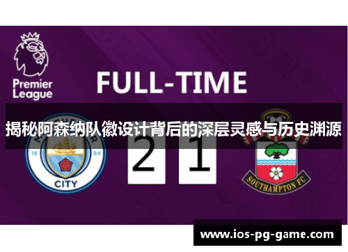揭秘阿森纳队徽设计背后的深层灵感与历史渊源