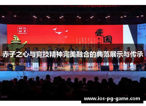 赤子之心与竞技精神完美融合的典范展示与传承 赤子之心与竞技精神完美融合的典范展示与传承