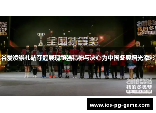 谷爱凌崇礼站夺冠展现顽强精神与决心为中国冬奥增光添彩