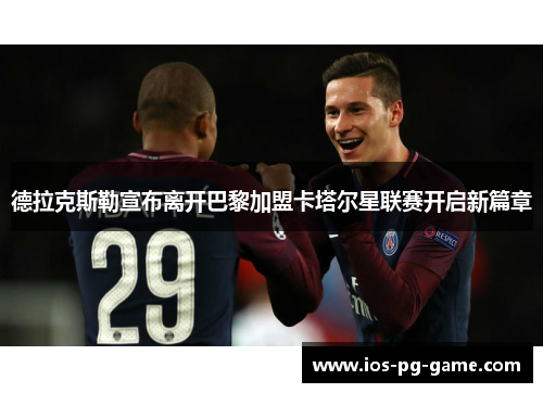 德拉克斯勒宣布离开巴黎加盟卡塔尔星联赛开启新篇章 德拉克斯勒宣布离开巴黎加盟卡塔尔星联赛开启新篇章